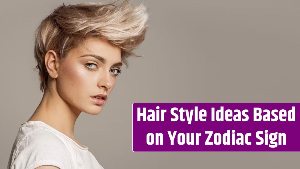 Hair Style Ideas Based on Your Zodiac Sign